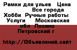 Рамки для ульев › Цена ­ 15 000 - Все города Хобби. Ручные работы » Услуги   . Московская обл.,Лосино-Петровский г.